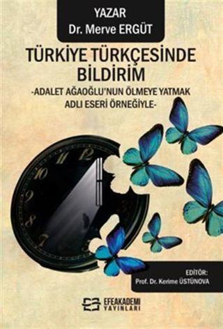 Türkiye Türkçesinde Bildirim -Adalet Ağaoğlu'nun Ölmeye Yatmak Adlı Eseri Örneğiyle - Efe Akademi Yayınları