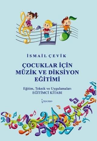 Çocuklar İçin Müzik ve Diksiyon Eğitimi - Eğitim Teknik ve Uygulamaları Eğitimci Kitabı - İsmail Çevik - İkinci Adam Yayınları