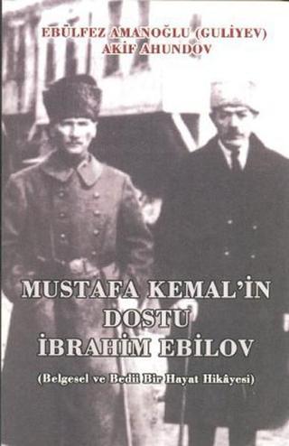 Mustafa Kemal'in Dostu İbrahim Ebilov - Ebülfez Amanoğlu (Guliyev) - Kültür Ajans Tanıtım ve Organizasyo