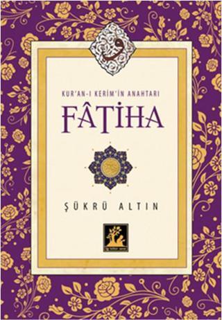 Fatiha - Kur'an-ı Kerim'in Anahtarı - Şükrü Altın - İlgi Kültür Sanat Yayınları