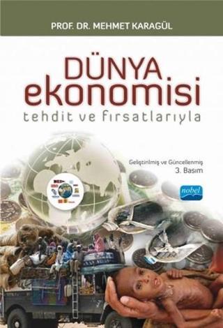 Dünya Ekonomisi - Tehdit ve Fırsatlarıyla - Mehmet Karagül - Nobel Akademik Yayıncılık