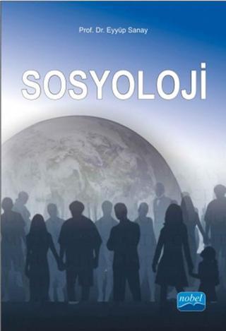 Sosyoloji - Eyyüp Sanay - Nobel Akademik Yayıncılık