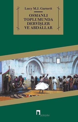 Osmanlı Toplumunda Dervişler ve Abdallar - Lucy Mary Jane Garnett - Dergah Yayınları