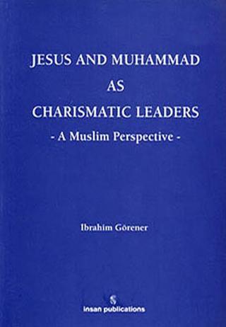 Jesus And Muhammad As Charismatic Leaders - İbrahim Görener - İnsan Publications