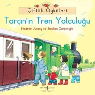 Tarçın'ın Tren Yolculuğu-Çiftlik Öyküleri - Heather Amery - İş Bankası Kültür Yayınları