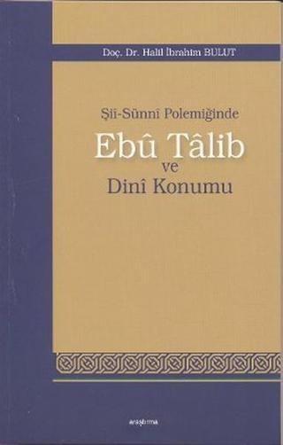 Şii-Sunni Polemiğinde Ebu Talib ve Dini Konumu - Halil İbrahim Bulut - Araştırma Yayıncılık