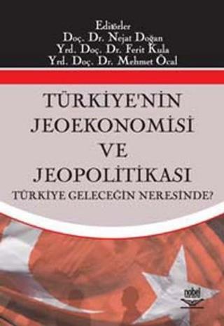 Türkiyenin Jeoekonomisi ve Jeopolitikası - Nejat Doğan - Nobel Akademik Yayıncılık