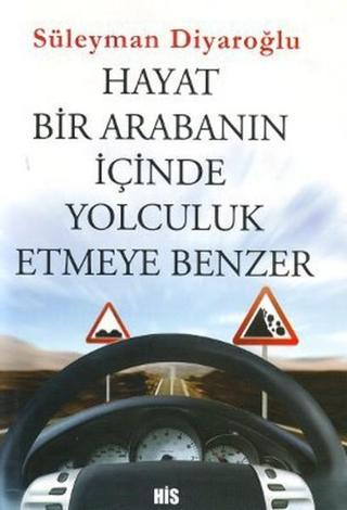 Hayat Bir Arabanın İçinde Yolculuk Etmeye Benzer - Süleyman Diyaroğlu - His Yayınları