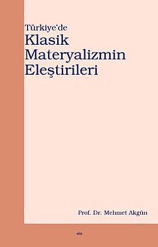 Türkiye'de Klasik Materyalizmin Eleştirileri Mehmet Akgün Elis Yayınları
