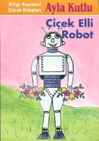 Çiçek Elli Robot - Ayla Kutlu - Bilgi Yayınevi