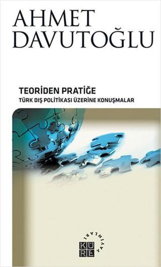 Teoriden Pratiğe Türk Dış Politikası Üzerine Konuşmalar - Ahmet Davutoğlu - Küre Yayınları