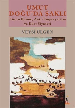 El Yayınları Umut Doğu'da Saklı - Küreselleşme, Anti-Emperyalizm ve Kürt Siyaseti - El Yayınları