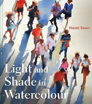 Light and Shade in Watercolour - Hazel Soan - Batsford