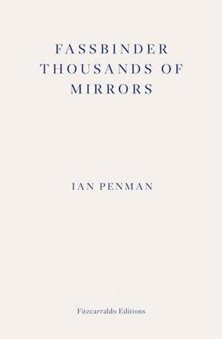 Fassbinder Thousands of Mirrors - Ian Penman - Fitzcarraldo Editions