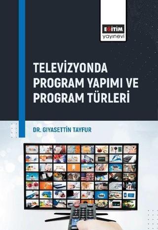 Televizyonda Program Yapımı ve Program Türleri - Giyasettin Tayfur - Eğitim Yayınevi