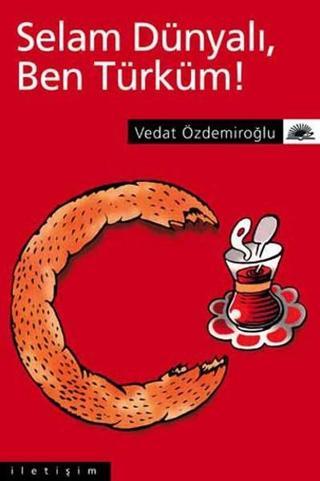 Selam DünyalıBen Türküm! - Vedat Özdemiroğlu - İletişim Yayınları