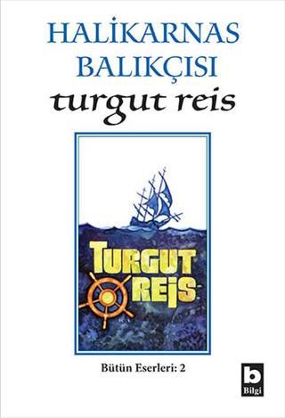 Turgut Reis - Halikarnas Balıkçısı - Bilgi Yayınevi