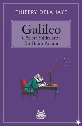 Galileo - Gözleri Yıldızlarda Bir Bilim Adamı - Thierry Delahaye - Arkadaş Yayıncılık
