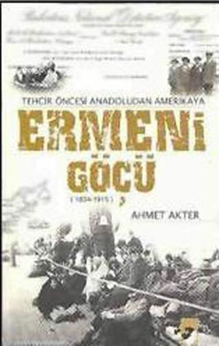 Ermeni Göçü - Tehcir Öncesi Anadoludan Amerika'ya (1834-1915) - Ahmet Akter - IQ Kültür Sanat Yayıncılık