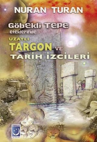 Göbekli Tepe Eteklerinde Uzaylı Targon ve Tarih İzcileri - Nuran Turan - Yeniay yayınları