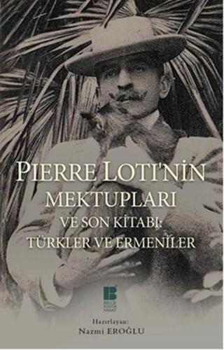 Pierre Loti'nin Mektupları ve Son Kitabı - Türkler ve Ermeniler - Pierre Loti - Bilge Kültür Sanat