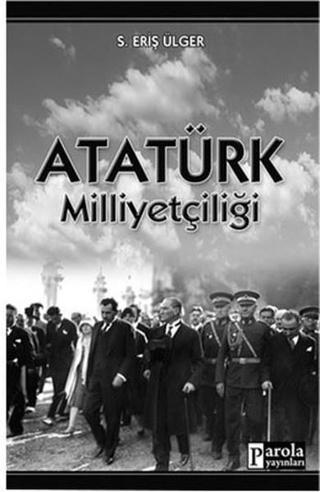 Atatürk Milliyetçiliği - S. Eriş Ülger - Parola Yayınları