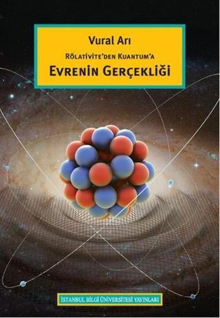 Rölativite'den Kuantum'a Evrenin Gerçekliği - Vural Arı - İstanbul Bilgi Üniv.Yayınları