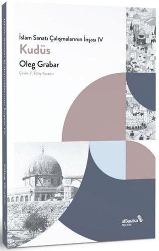 Kudüs - İslam Sanatı Çalışmalarının İnşası 4 - Oleg Grabar - alBaraka Yayınları