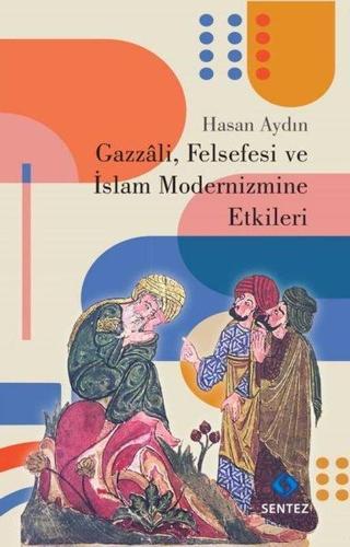 Gazzali Felsefesi ve İslam Modernizmine Etkileri - Hasan Aydın - Sentez Yayıncılık