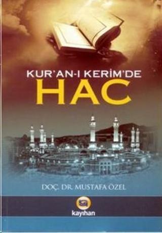 Kur'an-ı Kerim'de Hac - Mustafa Özel - Kayıhan Yayınları