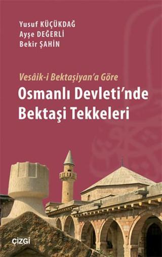 Vesâik-i Bektaşiyan'a Göre Osmanlı Devleti'nde Bektaşi Tekkeleri - Bekir Şahin - Çizgi Kitabevi