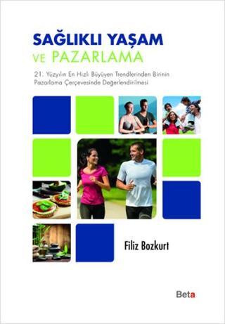Sağlıklı Yaşam ve Pazarlama - Filiz Bozkurt - Beta Yayınları