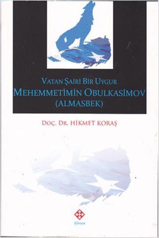 Vatan Şairi Bir Uygur Mehemmetimin Obulkasimov (Almasbek) - Hikmet Koraş - Kömen Yayınları