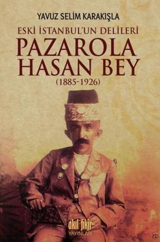 Pazarola Hasan Bey 1885 - 1926 - Yavuz Selim Karakışla - Akıl Fikir Yayınları