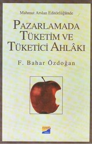 Pazarlamada Tüketim ve Tüketici Ahlakı - F. Bahar Özdoğan - Siyasal Kitabevi