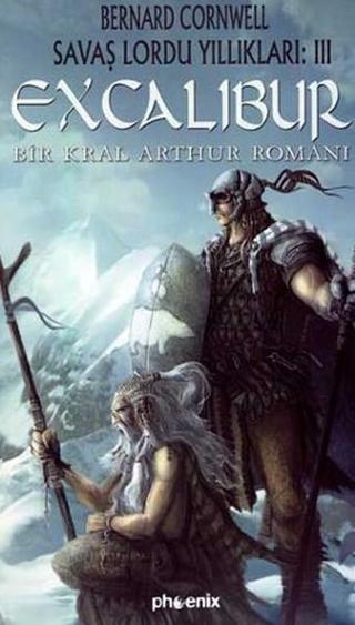ExcaliburSavaş Lordu Yıllıkları: 3Bir Kral Arthur Romanı - Bernard Cornwell - Phoenix