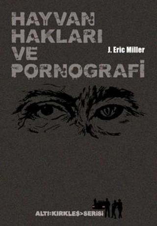 Hayvan Hakları ve Pornografi - Eric Miller - Altıkırkbeş Basın Yayın