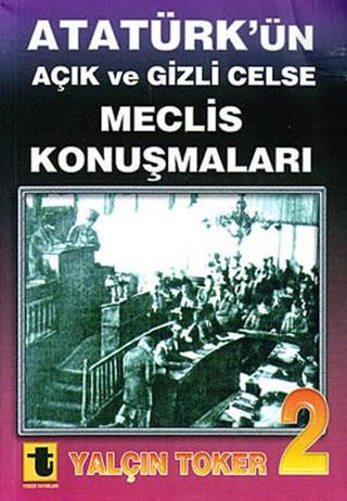 Atatürk'ün Açık ve Gizli Celse Meclis Konuşmaları 2 - Yalçın Toker - Toker Yayınları