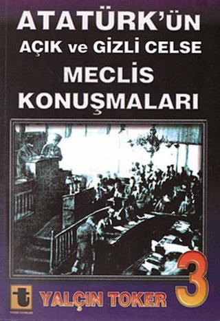 Atatürk'ün Açık ve Gizli Celse Meclis Konuşmaları 3 - Yalçın Toker - Toker Yayınları