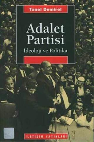 Adalet Partisi-İdeoloji ve Politika - Tanel Demirel - İletişim Yayınları