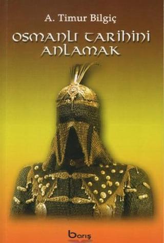 Osmanlı Tarihini Anlamak - A. Timur Bilgiç - Barış Platin