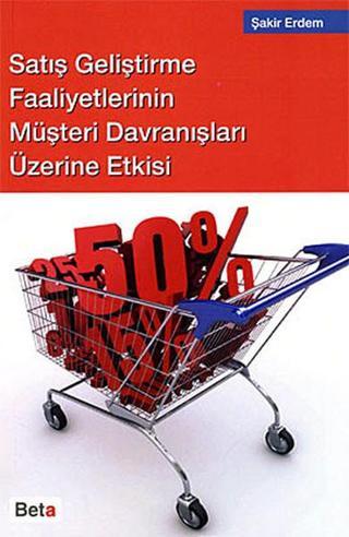 Satış Geliştirme Faaliyetlerinin Müşteri Davranışları Üzerine Etkisi - Şakir Erdem - Beta Yayınları
