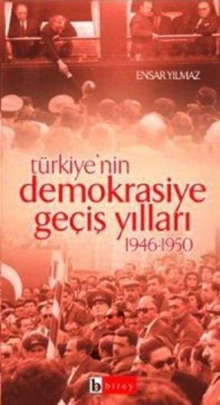 Türkiye'nin Demokrasiye Geçiş Yılları (1946-1950) - Ensar Yılmaz - Birey Yayıncılık