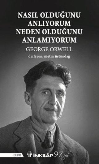 Nasıl Olduğunu Anlıyorum Neden Olduğunu Anlamıyorum - George Orwell - İnkılap Kitabevi Yayınevi