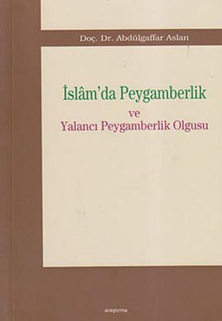 İslam'da Peygamberlik ve Yalancı Peygamberlik Olgusu - Abdülgaffar Aslan - Araştırma Yayıncılık