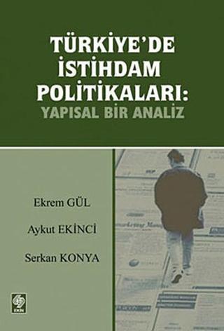 Türkiye'de İstihdam Politikaları: Yapısal Bir Analiz - Ekrem Gül - Ekin Basım Yayın