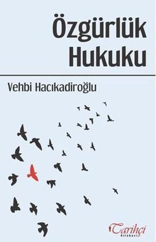 Özgürlük Hukuku - Vehbi Hacıkadiroğlu - Tarihçi Kitabevi