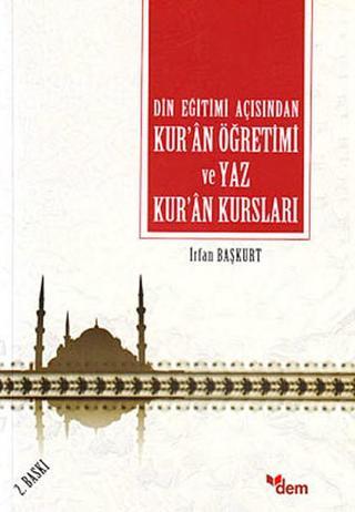 Din Eğitimi Açısından Kur'an Öğretimi ve Yaz Kur'an Kursları - İrfan Başkurt - Dem Yayınları