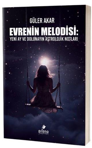 Evrenin Melodisi: Yeni Ay ve Dolunayın Astrolojik Notları - Güler Akar - Prana Yayınları
