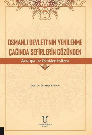 Osmanlı Devleti'nin Yenilenme Çağında Sefirlerin Gözünden Avrupa ve Oksidentalizm Ümmet Erkan Akademisyen Kitabevi